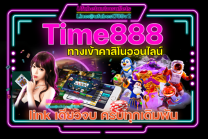 Time888 ทางเข้าเล่น เกมพนัน ทำเงิน ครบวงจร เต็มรูปแบบ