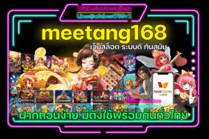 ทางเข้า meetang168 เว็บสล็อต แตกง่าย โบนัสแตกบ่อย เกมสล็อต มือถือ ได้เงินจริง